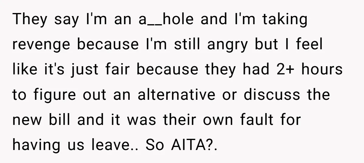 They say I'm an a__hole and I'm taking revenge because I'm still angry but I feel like it's just fair because they had 2+ hours to figure out an alternative...