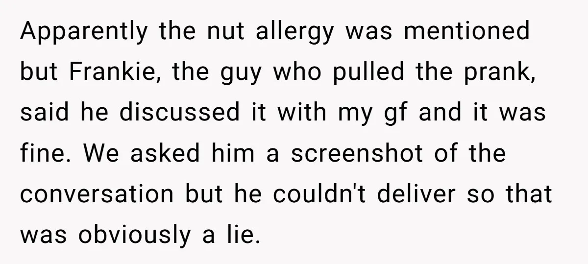 Apparently the nut allergy was mentioned but Frankie, the guy who pulled the prank, said he discussed it with my gf and it was fine. We asked him a screenshot...