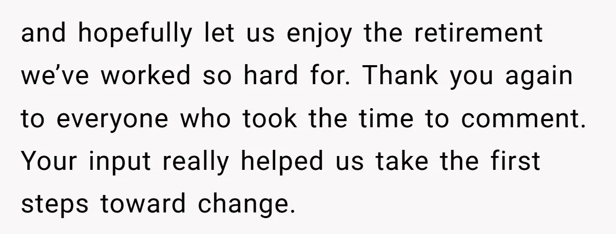 and hopefully let us enjoy the retirement we’ve worked so hard for. Thank you again to everyone who took the time to comment. Your input really helped us take the...