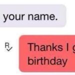 Funny text conversation where one person says "I like your name," and the other responds, "Thanks I got it for my birthday," creating a humorous misunderstanding.