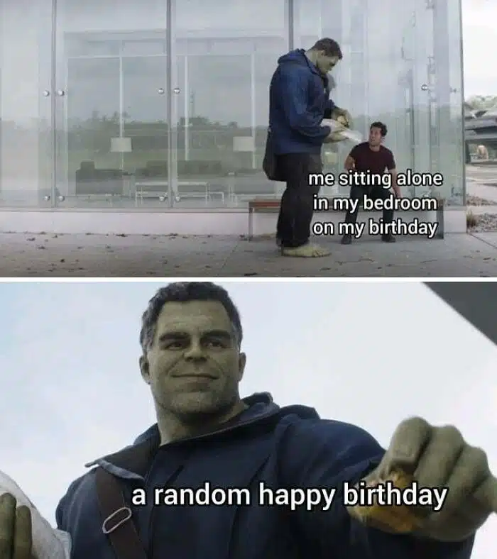 A birthday meme about a two-panel meme featuring Hulk. The top panel shows someone sitting alone with the caption, "Me sitting alone in my bedroom on my birthday." The bottom panel shows Hulk offering something with the caption, "A random happy birthday." This meme humorously captures the unexpected joy of receiving a birthday wish from someone unexpected.