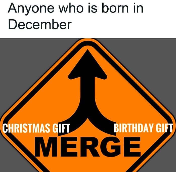 A birthday meme about a road merge sign with the captions "Christmas Gift" and "Birthday Gift" merging into one. The text above reads, "Anyone who is born in December." This humorous meme highlights the common issue of combined gifts for those with December birthdays.