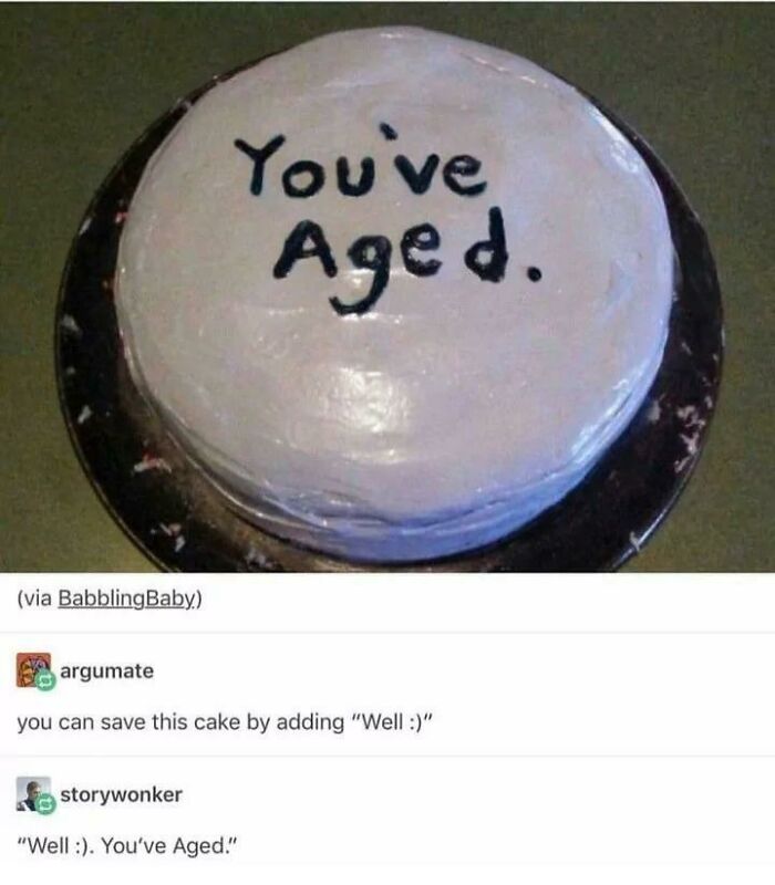 A birthday cake with the message "You've Aged" and a suggestion to make it better by adding "Well :)"