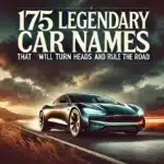 175 Legendary Car Names That Will Turn Heads and Rule the Road