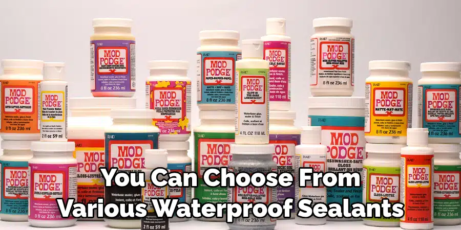 You Can Choose From Various Waterproof Sealants