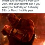 A birthday meme featuring Thanos with the caption, "When your birthday is February 29th, and your parents ask if you want your birthday on February 28th or March 1st this year." Thanos is shown saying, "Reality can be whatever I want." Perfect for sharing with those who have leap year birthdays and face this unique decision.