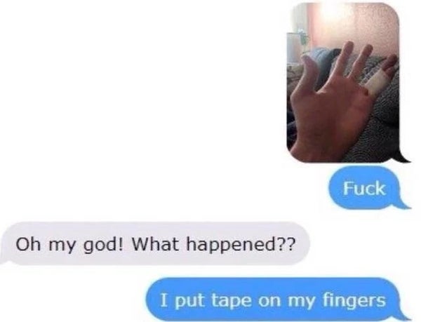 Screenshot of a text conversation: One person sends a photo of their hand with tape on fingers, followed by "F*ck." The other person responds, "Oh my god! What happened??" and the first replies, "I put tape on my fingers."