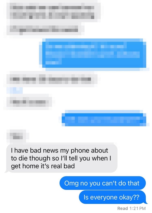 Text conversation with a person saying their phone is dying and they have bad news. Other person replies with concern, asking if everyone is okay