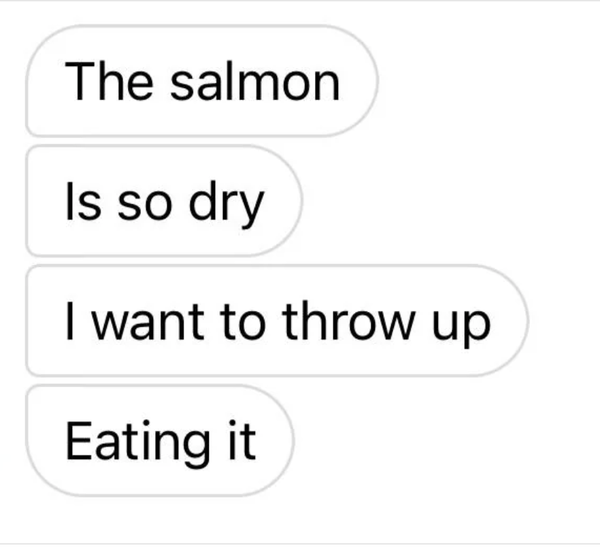 Text conversation: "The salmon is so dry I want to throw up eating it."