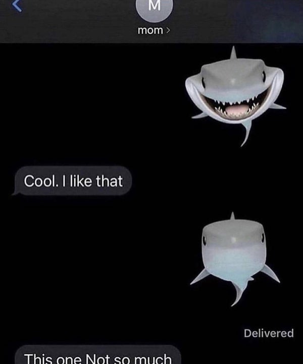 Text conversation with shark emojis. One shark is smiling, captioned "Cool. I like that." The other is not smiling, captioned "This one Not so much."