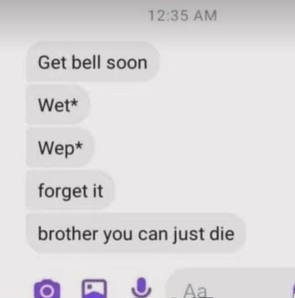 A text message conversation showing a series of typos ending with the phrase "brother you can just die."