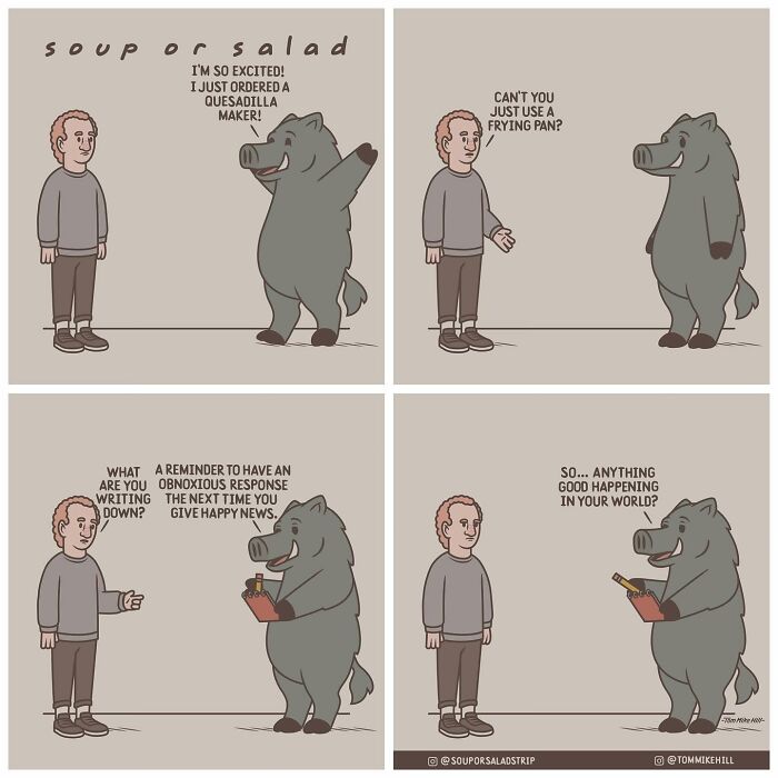 A person excitedly tells a boar about ordering a quesadilla maker. The boar suggests using a frying pan, then notes a reminder to respond obnoxiously to future happy news.