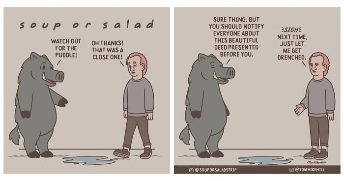 A boar warns a man to avoid stepping into a puddle. The man thanks the boar, but the boar then suggests announcing the heroic act to everyone. The man rolls his eyes and wishes he’d just walked through the puddle instead.