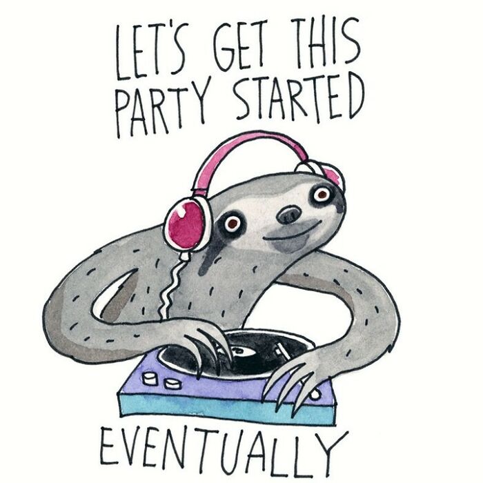 A smiling cartoon sloth wearing pink headphones stands at a DJ turntable. The text above says, “Let’s get this party started,” and below the sloth, it adds “Eventually.”